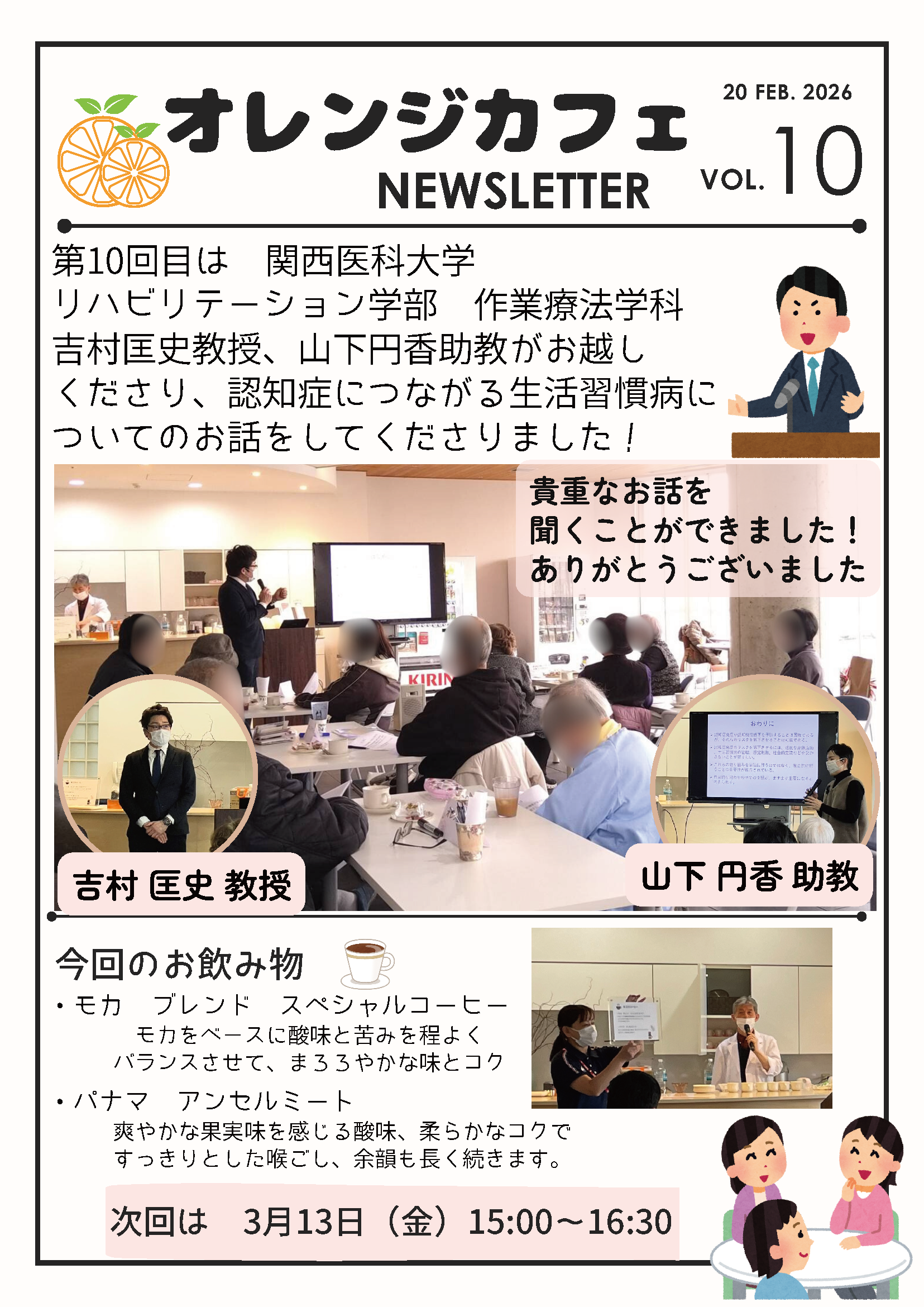 「オレンジカフェNEWSLETTER VOL.10 2026年2月20日発行」
第10回目は関西医科大学リハビリテーション学部作業療法学科の吉村匡史教授、山下円香助教がお越しくださり、認知症につながる生活習慣病についてのお話をしてくださりました！貴重なお話を聞くことができました！ありがとうございました。
今回のお飲み物：
・モカブレンド スペシャルコーヒー
モカをベースに酸味と苦みを程よくバランスさせて、まろろやかな味とコク
・パナマアンセルミート：爽やかな果実味を感じる酸味、柔らかなコクですっきりとした喉ごし、余韻も長く続きます。
次回は3月13日（金）15:00～16:30